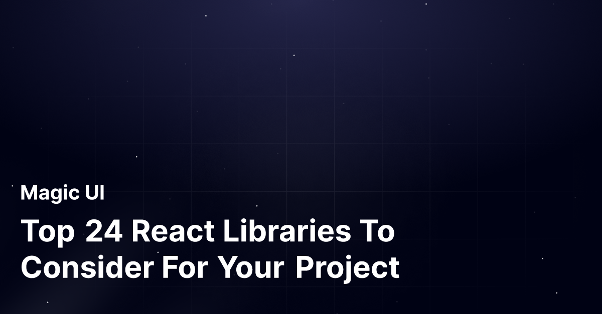 Top 24 React Libraries To Consider For Your Project | Magic UI